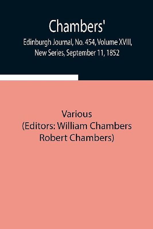Chambers' Edinburgh Journal, No. 454, Volume XVIII, New Series, September 11, 1852