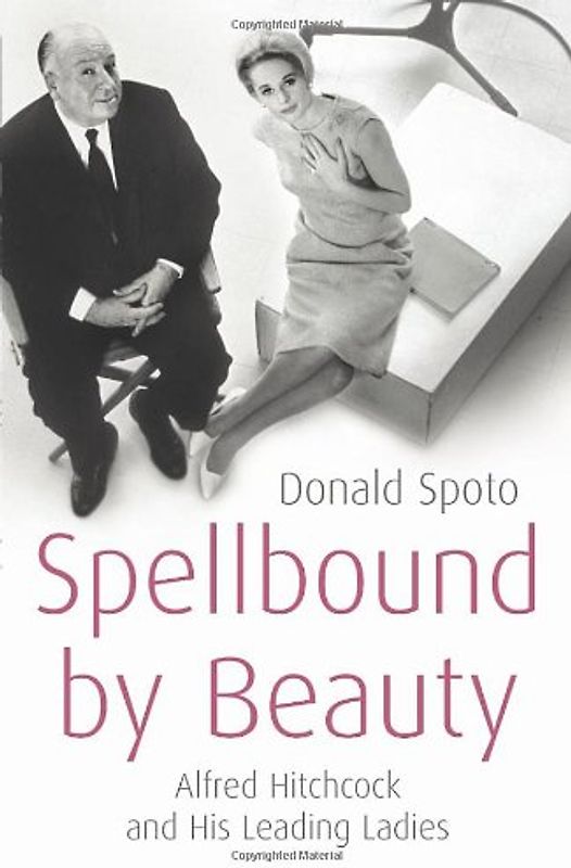Spellbound by Beauty: Alfred Hitchcock and His Leading Ladies - Donald Spoto