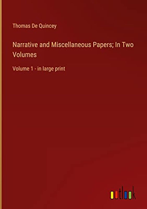 Narrative and Miscellaneous Papers; In Two Volumes: Volume 1 - in large print