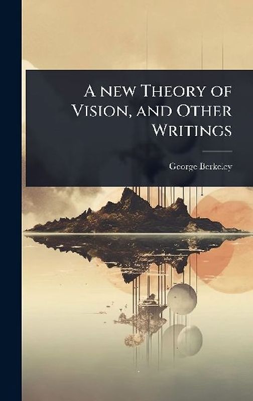 A new Theory of Vision, and Other Writings
