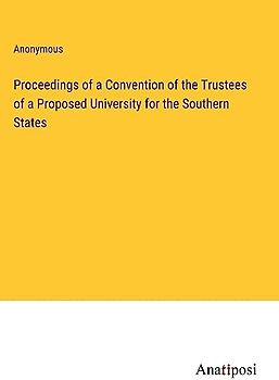 Proceedings of a Convention of the Trustees of a Proposed University for the Southern States