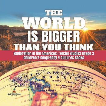 The World is Bigger Than You Think | Exploration of the Americas | Social Studies Grade 3 | Children's Geography & Cultures Books