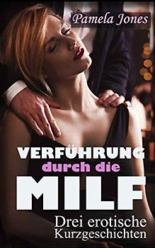Verführung durch die Milf, drei erotische Kurzgeschichten: Sammelband Milf 1, Junge Männer bekommen Sex Nachhilfe