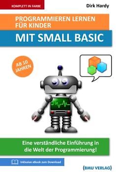 Programmieren lernen für Kinder mit SMALL BASIC: Eine verständliche Einführung in die Welt der Programmierung