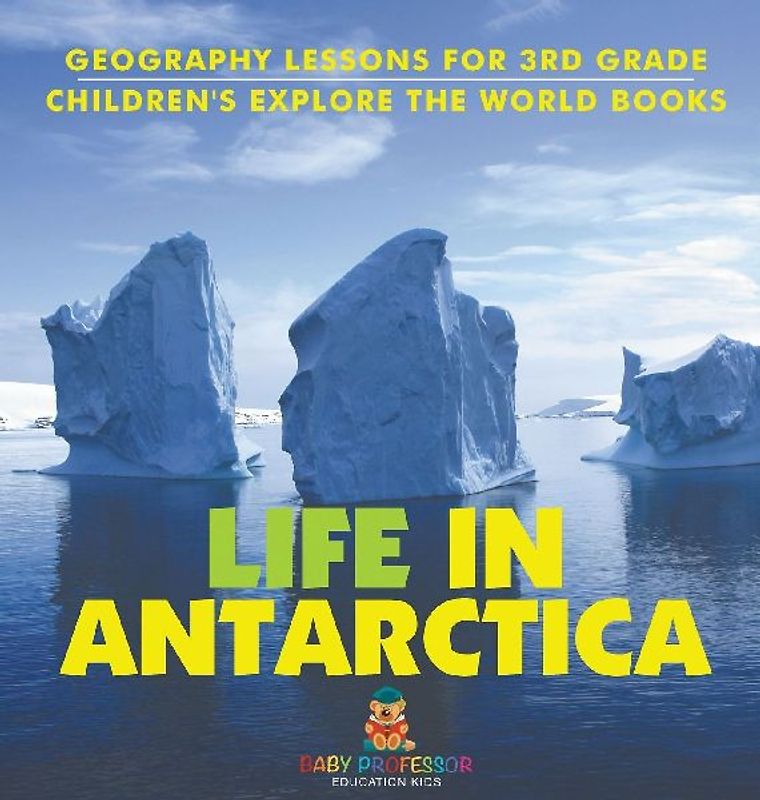Life In Antarctica - Geography Lessons for 3rd Grade | Children's Explore the World Books