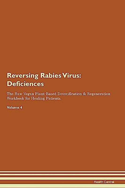 Reversing Rabies Virus: Deficiencies The Raw Vegan Plant-Based Detoxification & Regeneration Workbook for Healing Patients. Volume 4
