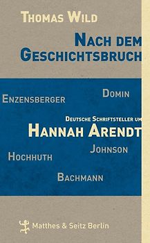 Nach dem Geschichtsbruch. Deutsche Schriftsteller um Hannah Arendt