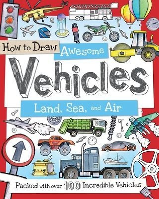 How to Draw Awesome Vehicles: Land, Sea, and Air