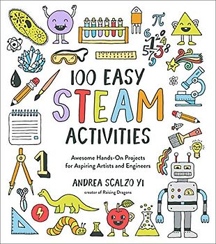 100 Easy Steam Activities: Awesome Hands-on Projects for Aspiring Artists and Engineers