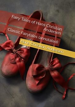 Fairy Tales of Hans Christian Andersen: Classic Fairytales (annotated)