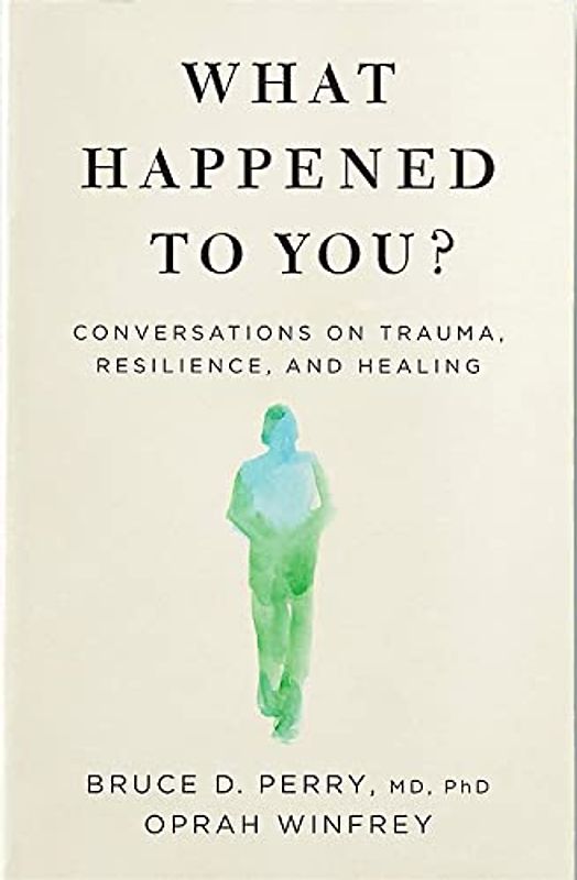 What Happened to You?: Conversations on Trauma, Resilience, and Healing