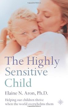 Highly Sensitive Child: Helping Our Children Thrive When the World Overwhelms Them - Elaine N Aron
