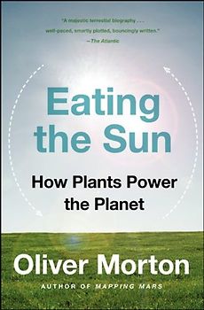 Eating the Sun: How Plants Power the Planet