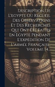 Description De L'egypte Ou Recueil Des Observations Et Des Recherches Qui Ont Été Faites En Egypte Pendant L'expédition De L'armée Française, Volume 1