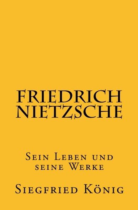 Friedrich Nietzsche - Sein Leben und seine Werke - König, Siegfried