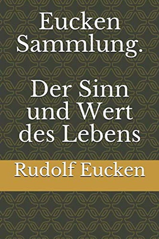 Eucken Sammlung. Der Sinn und Wert des Lebens