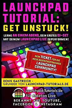 Get Unstuck!: Lerne an einem Abend, Dein erstes DJ-Set mit Deinem Launchpad zu performen.