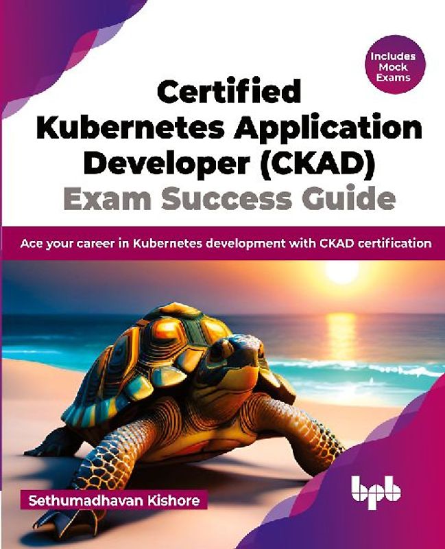 Certified Kubernetes Application Developer (CKAD) Exam Success Guide