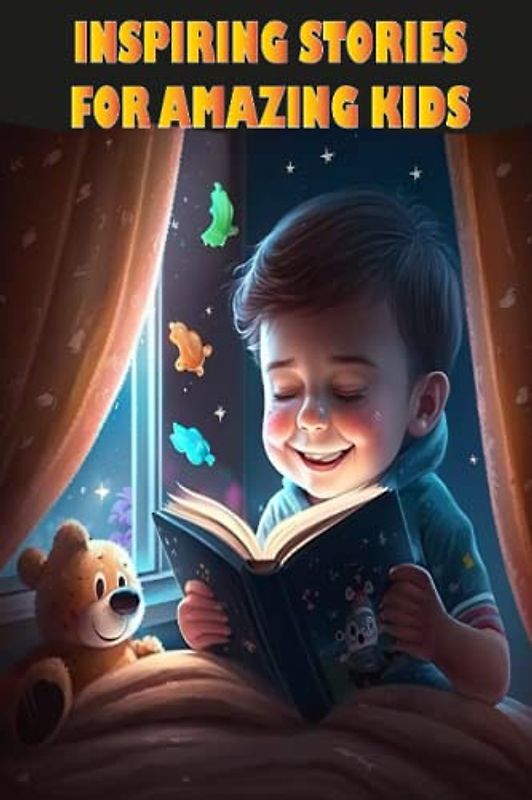 Inspiring Stories for Amazing Kids: Stories to Inspire and Empower You to Pursue Your Goals and Cherish Meaningful Relationships