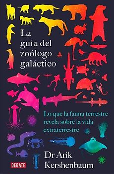 La guía del zoólogo galáctico : lo que la fauna terrestre revela sobre la vida extraterrestre
