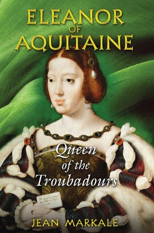 Eleanor of Aquitaine: Queen of the Troubadours - Markale, Jean