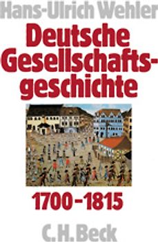 Deutsche Gesellschaftsgeschichte Bd. 1: Vom Feudalismus des Alten Reiches bis zur Defensiven Modernisierung der Reformära 1700-1815