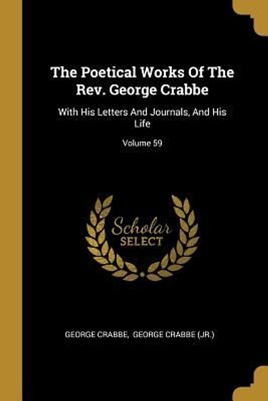 The Poetical Works Of The Rev. George Crabbe: With His Letters And Journals, And His Life; Volume 59