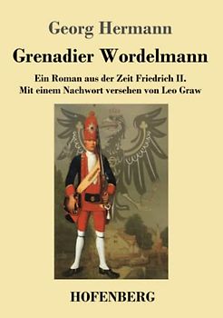 Grenadier Wordelmann: Ein Roman aus der Zeit Friedrich II. Mit einem Nachwort versehen von Leo Graw
