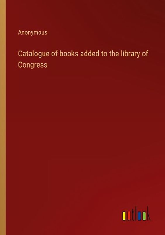 Catalogue of books added to the library of Congress
