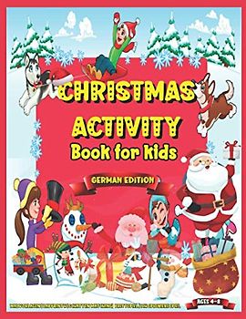 Christmas Activity Book for Kids Ages 4-8 German edition: Funfilled Kids Workbook zum Lernen, Färben, Punkt zu Punkt, Labyrinthe, Sudoku, Farbe nach ... und Mädchen im Alter von 4,5,6,7 und 8!