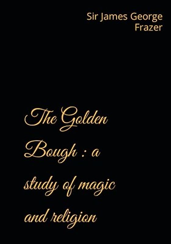 The Golden Bough : a study of magic and religion