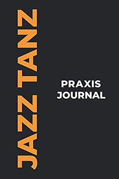 Jazz Tanz Praxis Journal: Das perfekte Jazz Tanz-Geschenk, um Ihre kostbaren Jazz Tanz-Tanzmomente einzufangen!