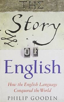 The Story of English: How the English Language Conquered the World - Gooden, Philip