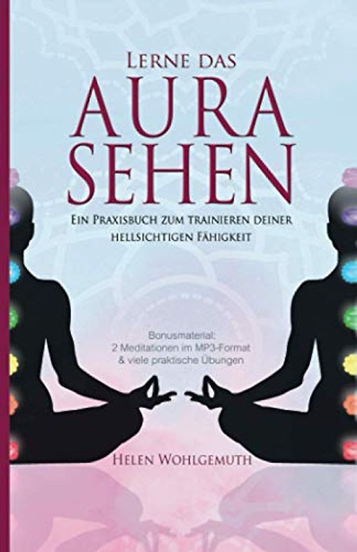 Lerne das Aurasehen: Ein Praxisbuch zum Trainieren deiner hellsichtigen Fähigkeit