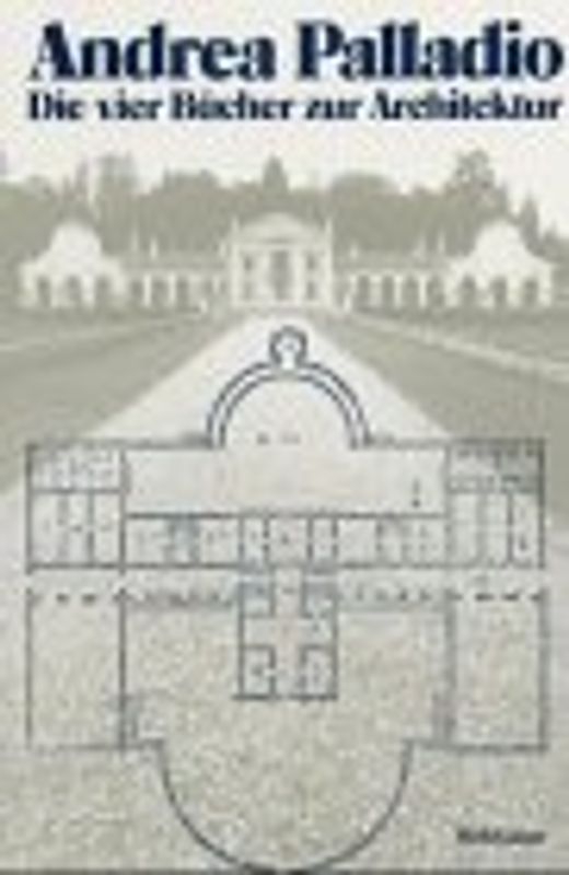 Die vier Bücher zur Architektur. Nach der Ausgabe Venedig 1570 I quattro libri dell architettura