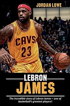LeBron James: The incredible story of LeBron James - one of basketball's greatest players!