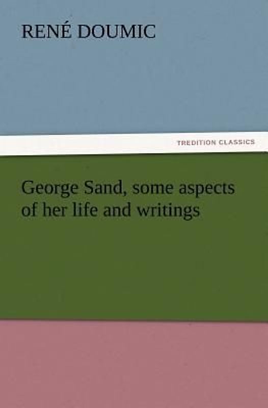 George Sand, some aspects of her life and writings