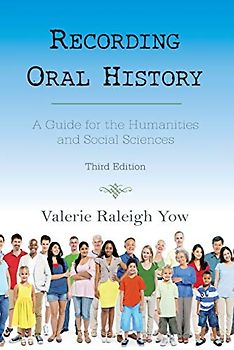 Recording Oral History: A Guide for the Humanities and Social Sciences, Third Edition