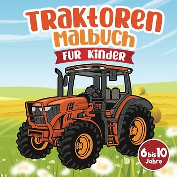 Traktoren Malbuch: Für Kinder von 6 bis 10 Jahren Entdeckung landwirtschaftlicher Fahrzeuge und landwirtschaftliche Geräte für Mädchen und Jungen Szenen Landwirtschaft für Kinder