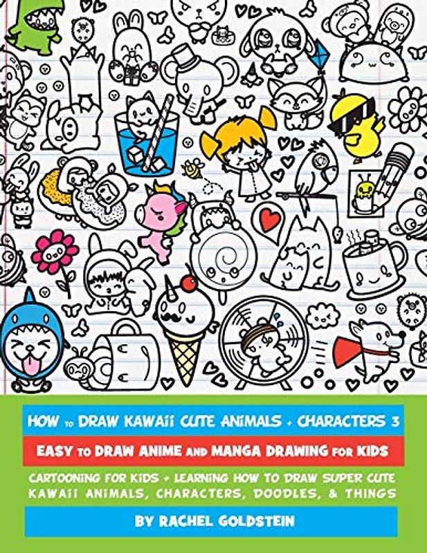 How to Draw Kawaii Cute Animals + Characters 3: Easy to Draw Anime and Manga Drawing for Kids: Cartooning for Kids + Learning How to Draw Super Cute Kawaii Animals, Characters, Doodles, & Things