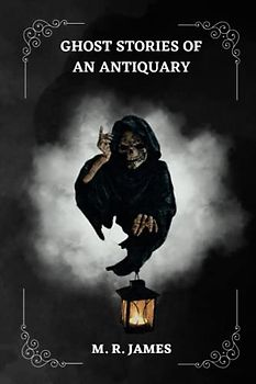 Ghost Stories of an Antiquary By M. R. James