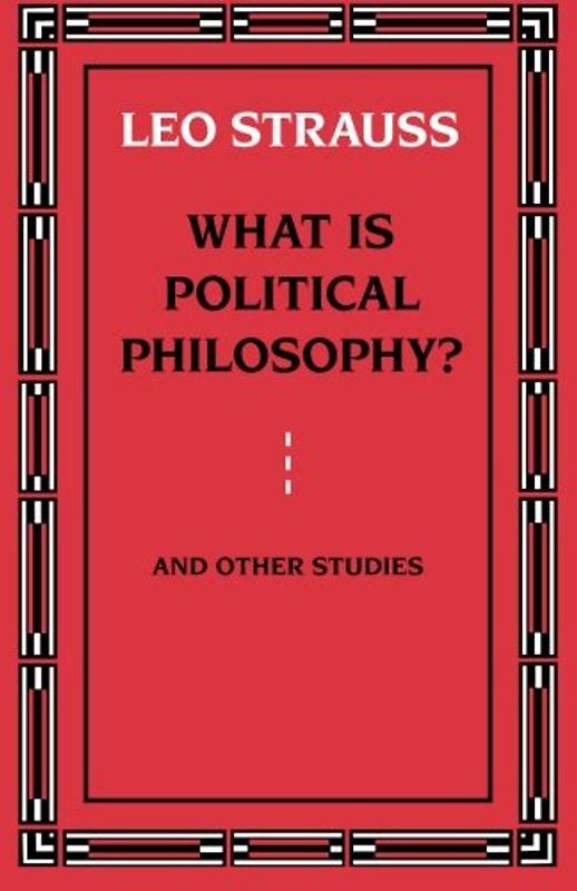 What is Political Philosophy?  And Other Studies - Strauss, Leo