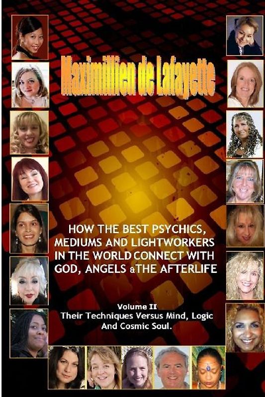 Volume 2. How The Best Psychics, Mediums And Lightworkers In The World Connect With God, Angels And The Afterlife