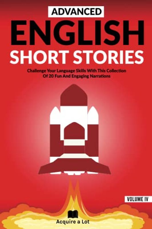 Advanced English Short Stories: Challenge Your Language Skills With This Collection Of 20 Fun And Engaging Narrations (Unlock and Boost your English Skills, Band 4)