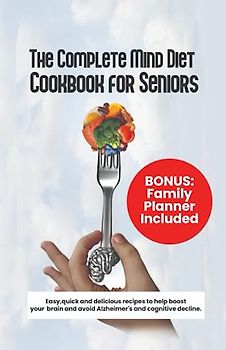 THE COMPLETE MIND DIET COOKBOOK FOR SENIORS: Easy, quick and delicious recipes to help boost your brain and avoid Alzheimer's and cognitive decline