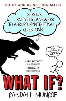 What If?: Serious Scientific Answers to Absurd Hypothetical Questions - Munroe, Randall