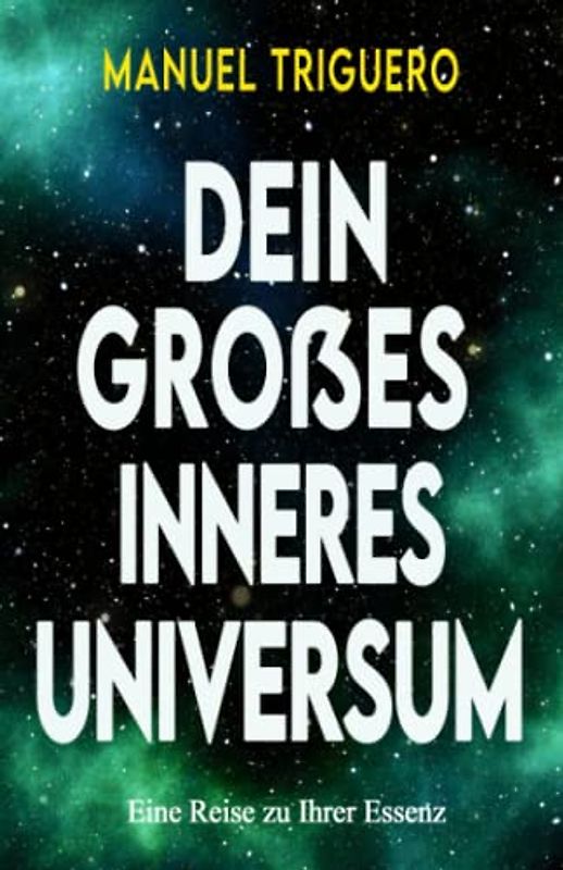 Dein großes inneres Universum: Eine Reise zu Ihrer Essenz