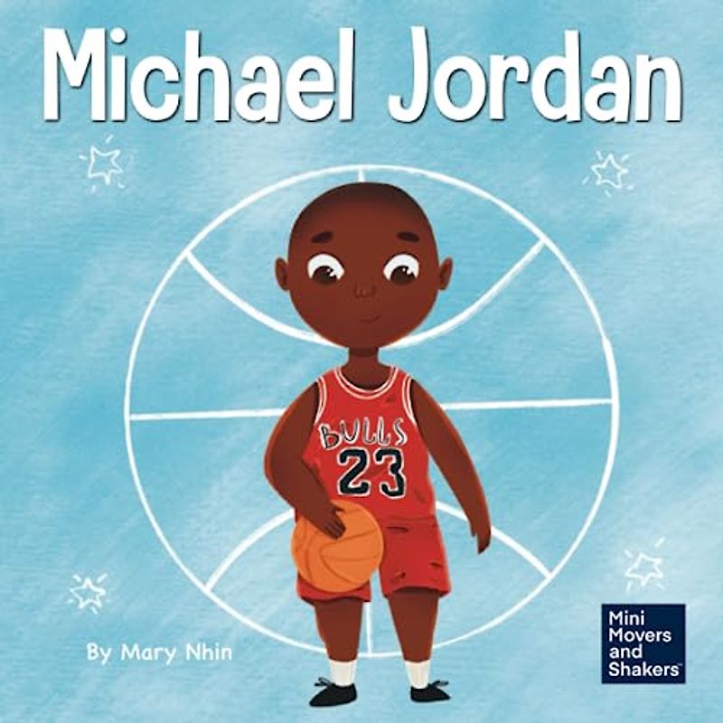 Michael Jordan: A Kid's Book About Not Fearing Failure So You Can Succeed and Be the G.O.A.T. (Mini Movers and Shakers, Band 12)