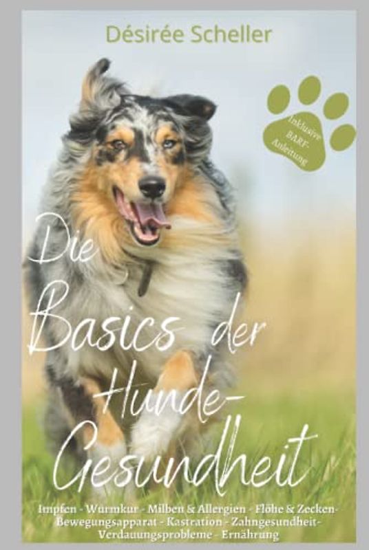 Die Basics der Hundegesundheit: Hilfe zum Thema Impfen -Wurmkur -Milben&Allergien - Flöhe&Zecken - Bewegungsapparat - Kastration - Zahngesundheit -Verdauungsprobleme - Ernährung