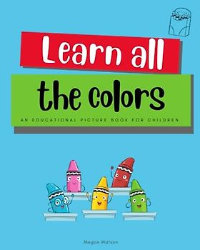 Learn all the Colors: An Educational Picture book for Children – Great for Small Children and toddlers
